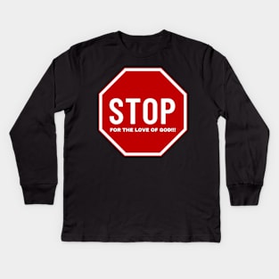 Stop for the love of God!!! Kids Long Sleeve T-Shirt